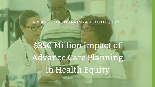 $350 Million Impace of Advance Care Planning in Health Equity