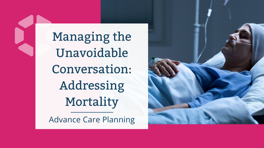 Managing the Unavoidable Conversation: Addressing Mortality