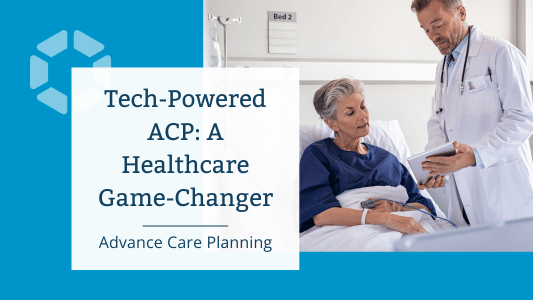 Tech-Powered Advance Care Planning: A Healthcare Game-Changer