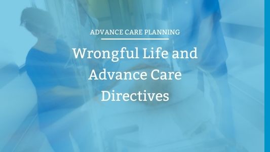 Wrongfu Life and Advance Care Directives